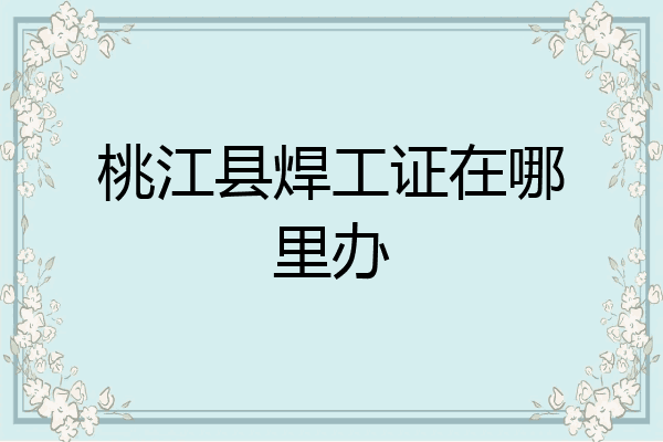 桃江县焊工证在哪里办