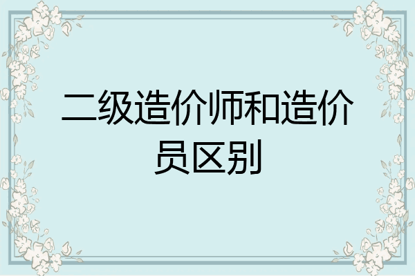 二级造价师和造价员区别