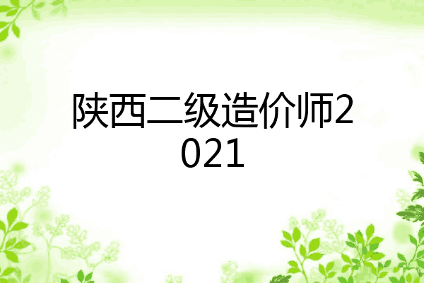 陕西二级造价师2021