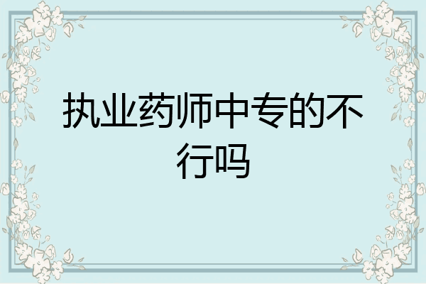执业药师中专的不行吗