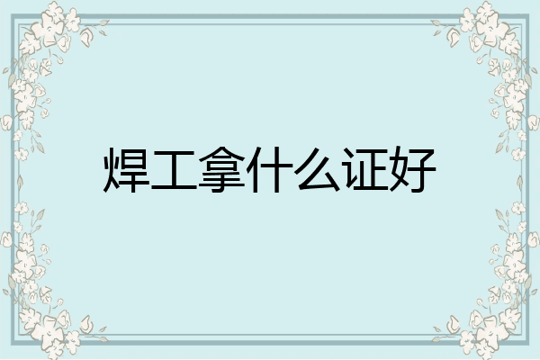 焊工拿什么证好