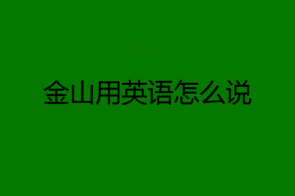 金山用英语怎么说