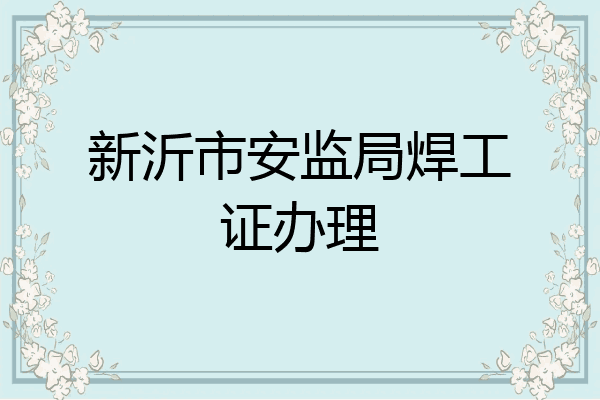 新沂市安监局焊工证办理