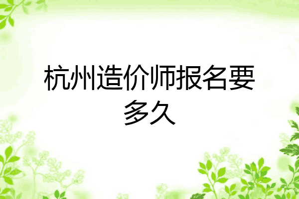 杭州造价师报名要多久