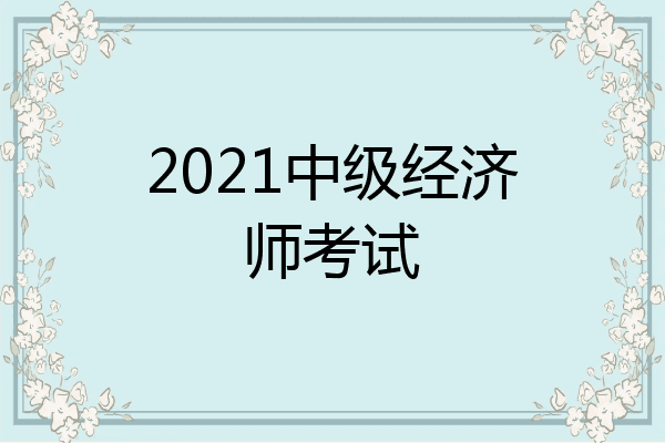 2021中级经济师考试