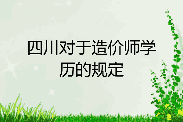 四川对于造价师学历的规定