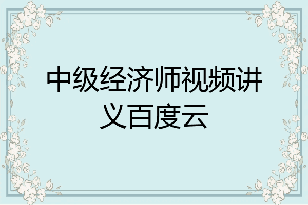 中级经济师视频讲义百度云