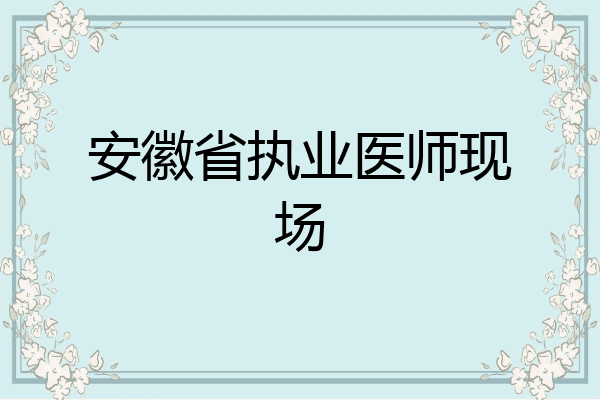 安徽省执业医师现场