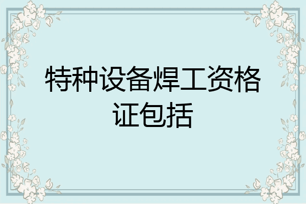 特种设备焊工资格证包括