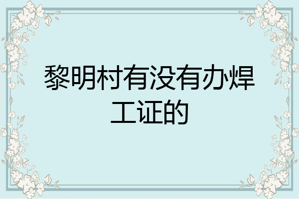 黎明村有没有办焊工证的