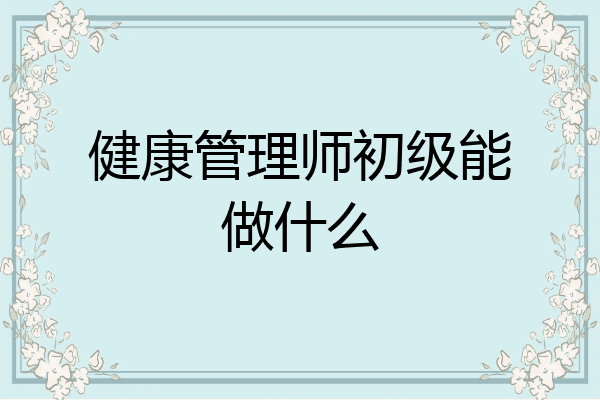 健康管理师初级能做什么