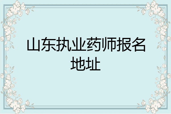 山东执业药师报名地址