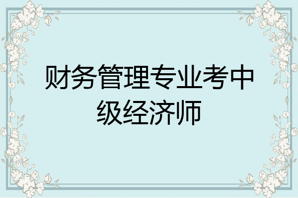 财务管理专业考中级经济师