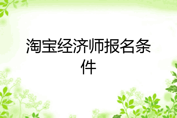 淘宝经济师报名条件