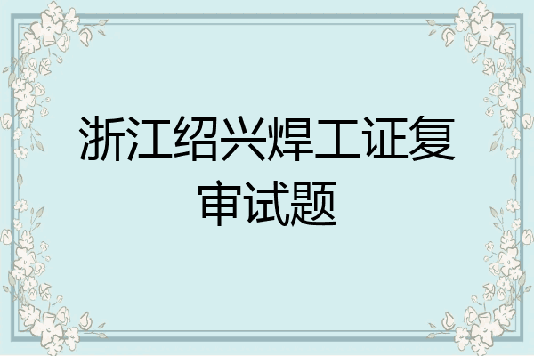 浙江绍兴焊工证复审试题