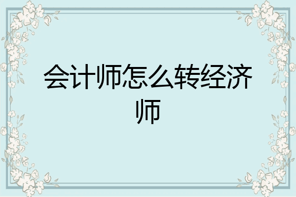 会计师怎么转经济师