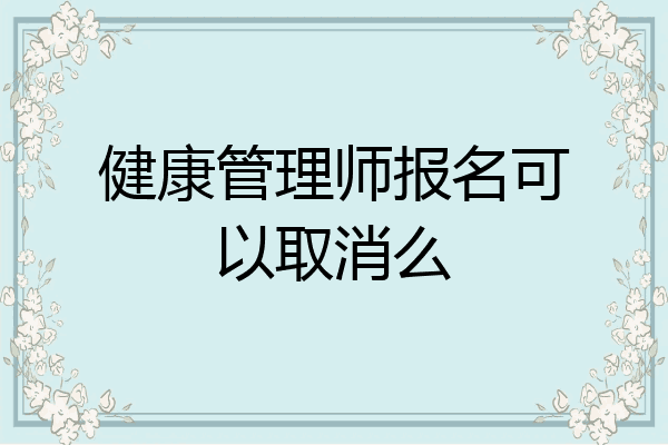 健康管理师报名可以取消么