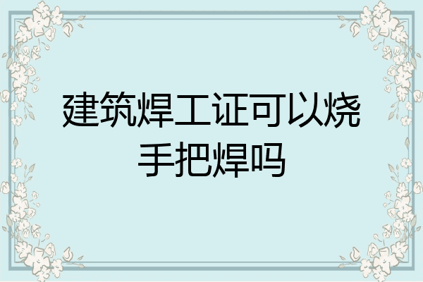 建筑焊工证可以烧手把焊吗
