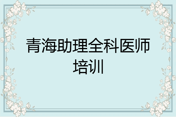 青海助理全科医师培训