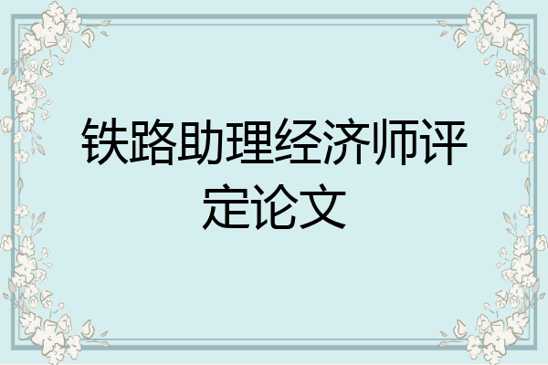 铁路助理经济师评定论文