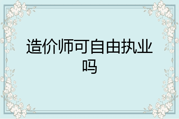 造价师可自由执业吗
