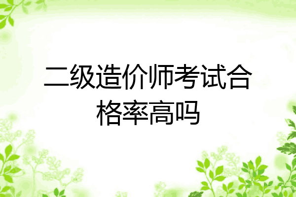 二级造价师考试合格率高吗