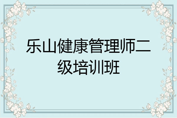 乐山健康管理师二级培训班