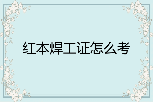 红本焊工证怎么考