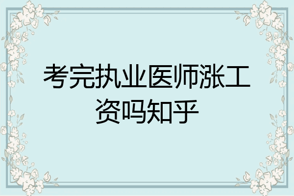 考完执业医师涨工资吗知乎