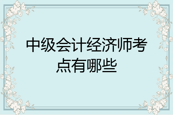 中级会计经济师考点有哪些