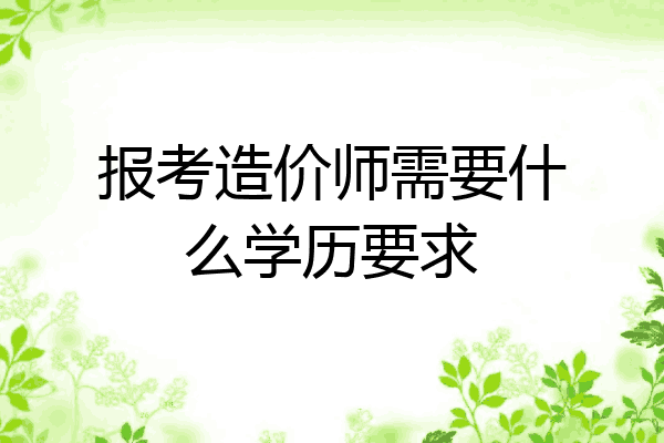 报考造价师需要什么学历要求