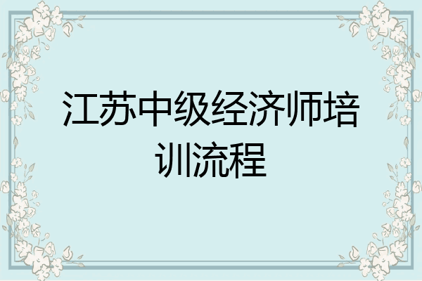 江苏中级经济师培训流程