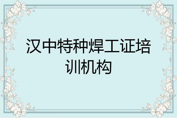 汉中特种焊工证培训机构