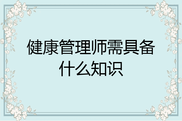 健康管理师需具备什么知识