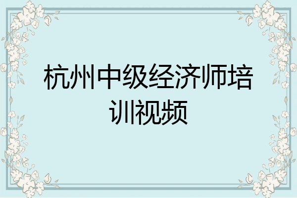 杭州中级经济师培训视频