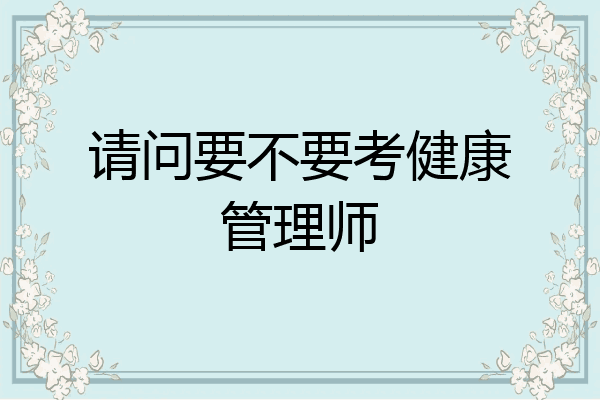 请问要不要考健康管理师