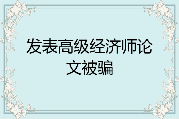 发表高级经济师论文被骗