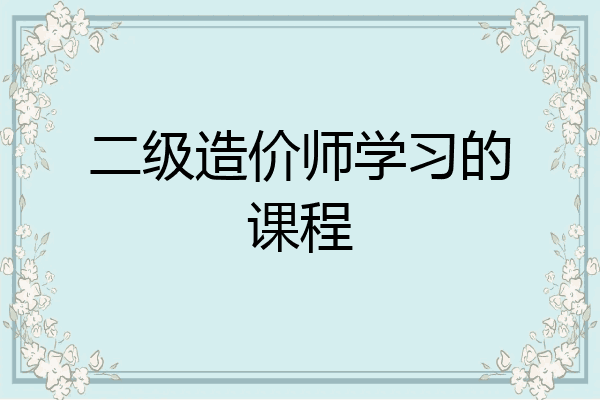 二级造价师学习的课程