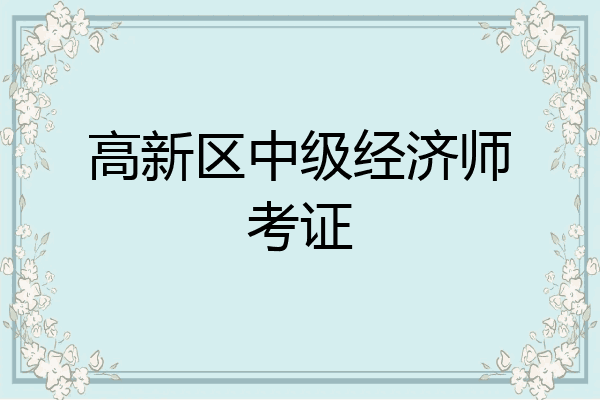 高新区中级经济师考证
