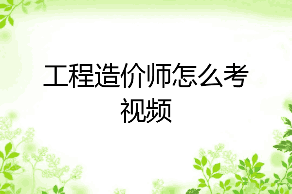 工程造价师怎么考视频