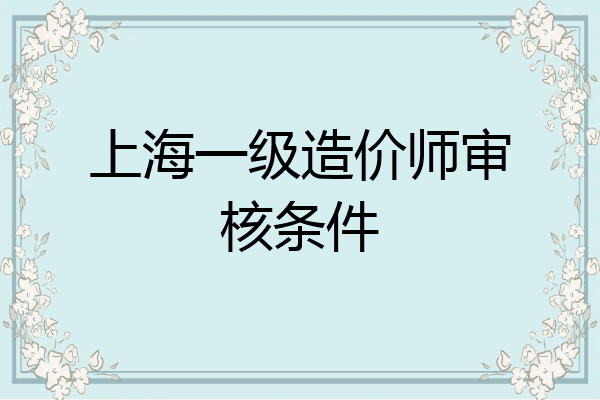 上海一级造价师审核条件