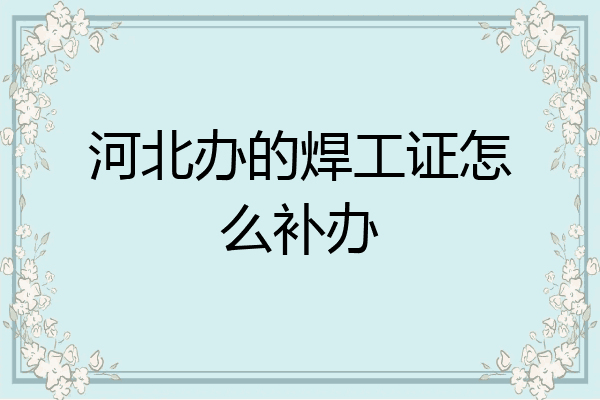 河北办的焊工证怎么补办