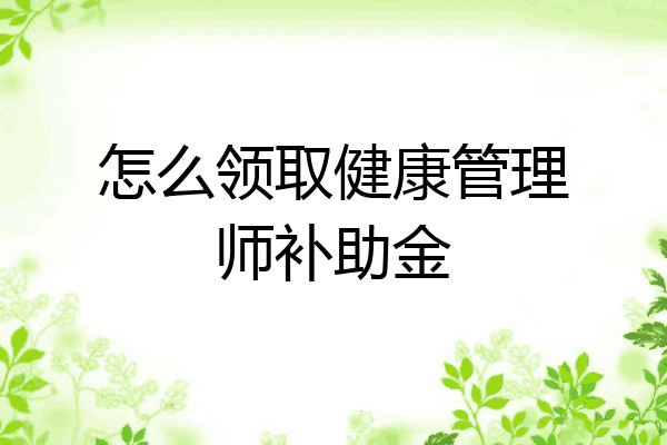 怎么领取健康管理师补助金