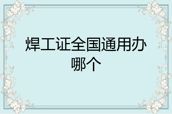 焊工证全国通用办哪个