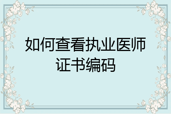 如何查看执业医师证书编码