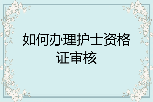 如何办理护士资格证审核