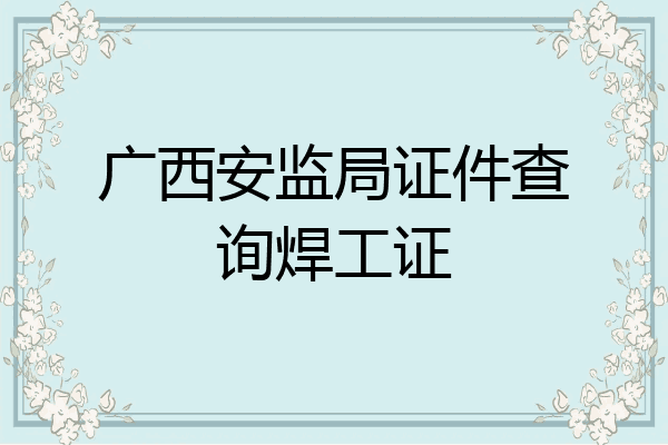 广西安监局证件查询焊工证
