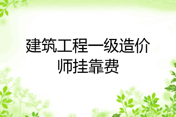 建筑工程一级造价师挂靠费