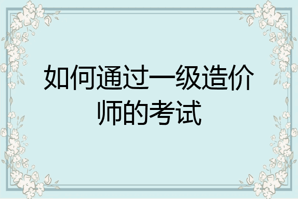 如何通过一级造价师的考试