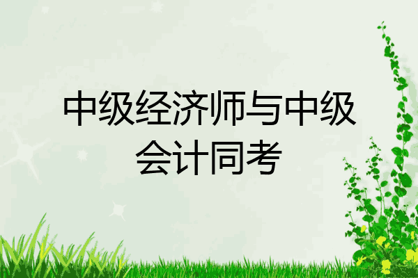 中级经济师与中级会计同考